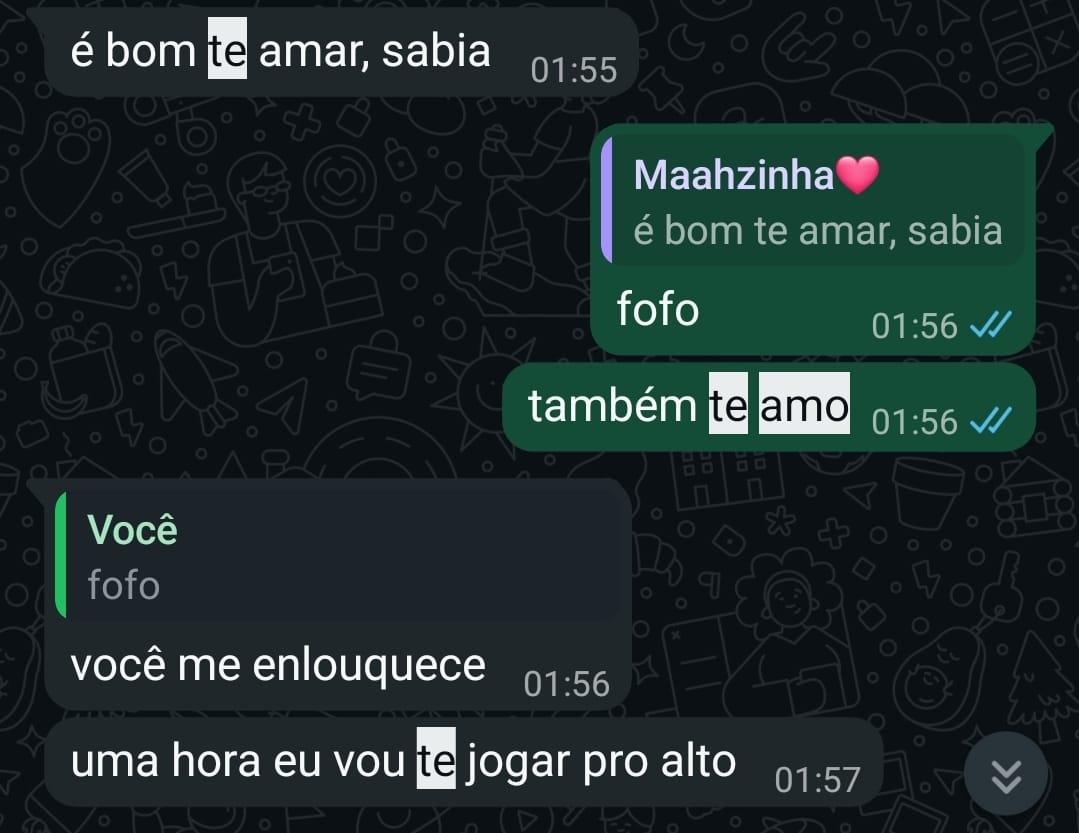 Nossa conversa de madrugada: é bom te amar, sabia; fofo; também te amo; você me enlouquece.